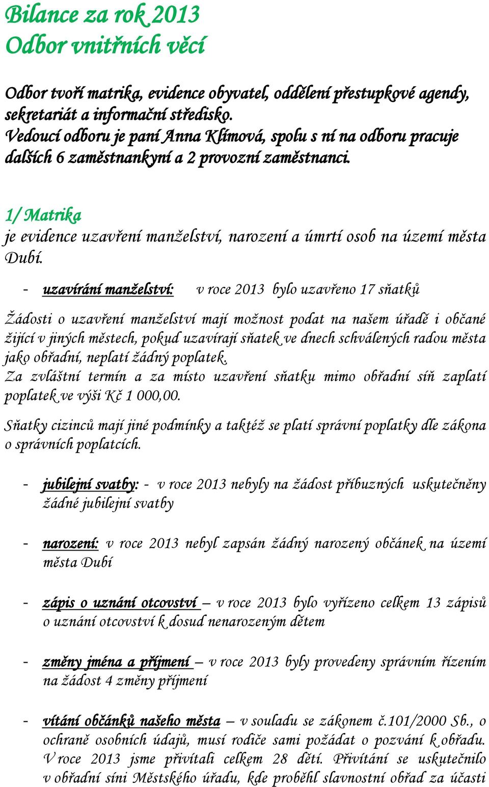 1/ Matrika je evidence uzavření manželství, narození a úmrtí osob na území města Dubí.