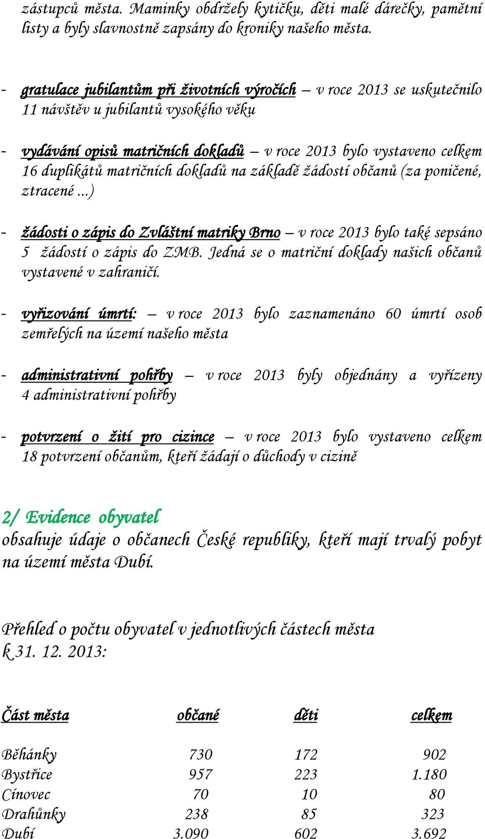 matričních dokladů na základě žádostí občanů (za poničené, ztracené...) - žádosti o zápis do Zvláštní matriky Brno v roce 2013 bylo také sepsáno 5 žádostí o zápis do ZMB.