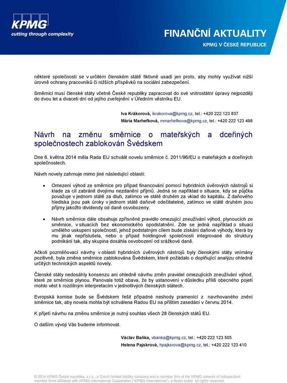 Iva Krákorová, ikrakorova@kpmg.cz, tel.: +420 222 123 837 Mária Marhefková, mmarhefkova@kpmg.cz, tel.: +420 222 123 498 Návrh na změnu směrnice o mateřských a dceřiných společnostech zablokován Švédskem Dne 6.