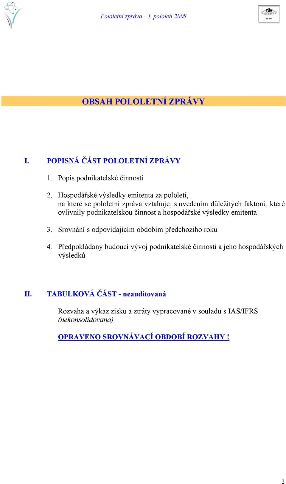 podnikatelskou činnost a hospodářské výsledky emitenta 3. Srovnání s odpovídajícím obdobím předchozího roku 4.