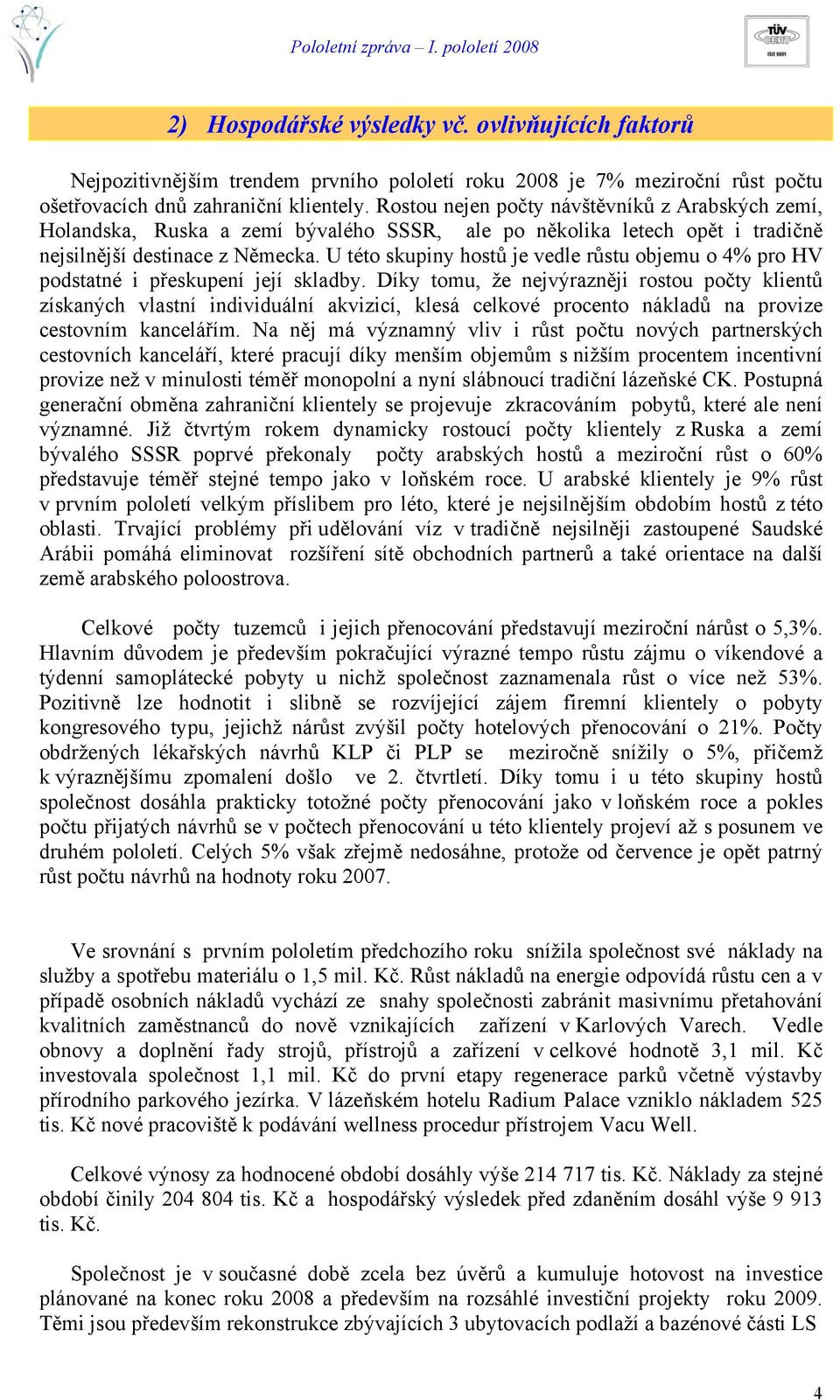 U této skupiny hostů je vedle růstu objemu o 4% pro HV podstatné i přeskupení její skladby.