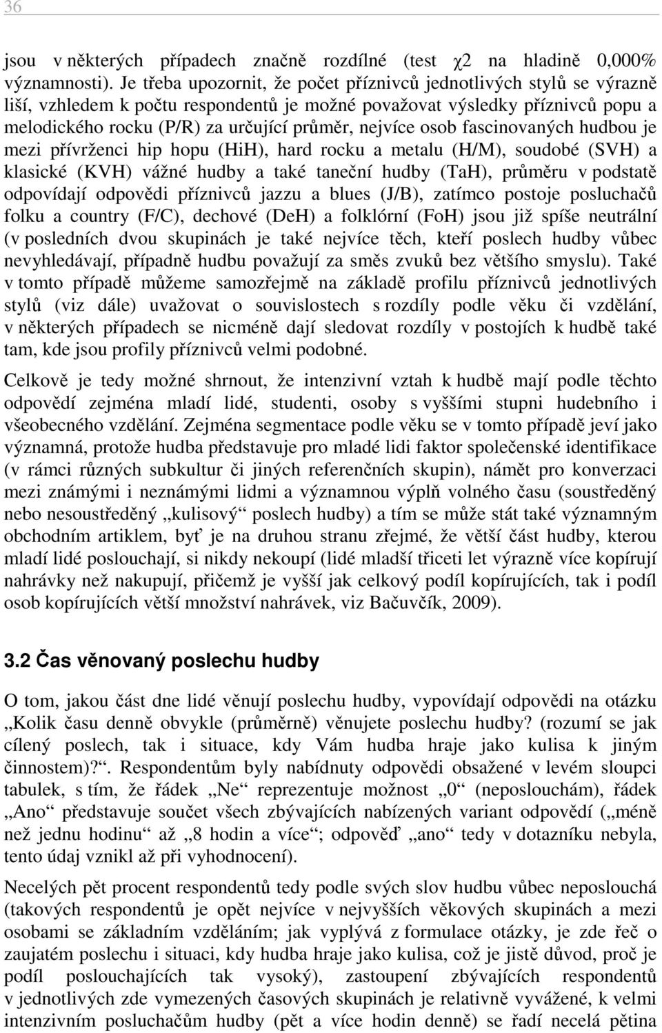 nejvíce osob fascinovaných hudbou je mezi přívrženci hip hopu (HiH), hard rocku a metalu (H/M), soudobé (SVH) a klasické (KVH) vážné hudby a také taneční hudby (TaH), průměru v podstatě odpovídají