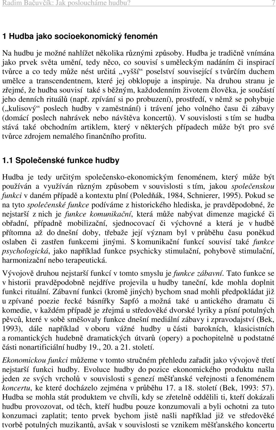 transcendentnem, které jej obklopuje a inspiruje. Na druhou stranu je zřejmé, že hudba souvisí také s běžným, každodenním životem člověka, je součástí jeho denních rituálů (např.