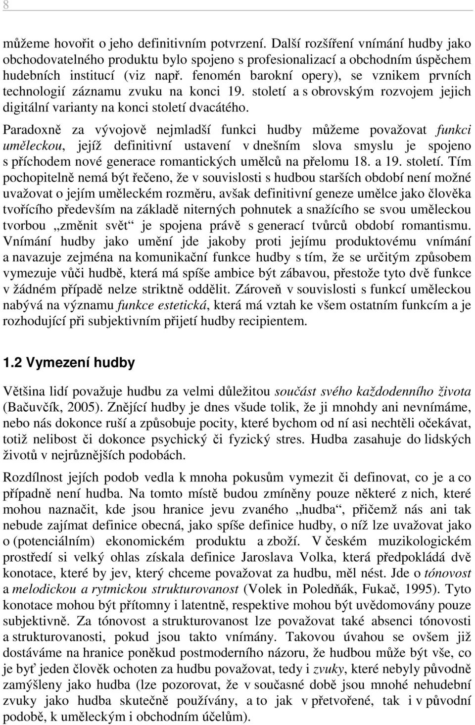 Paradoxně za vývojově nejmladší funkci hudby můžeme považovat funkci uměleckou, jejíž definitivní ustavení v dnešním slova smyslu je spojeno s příchodem nové generace romantických umělců na přelomu