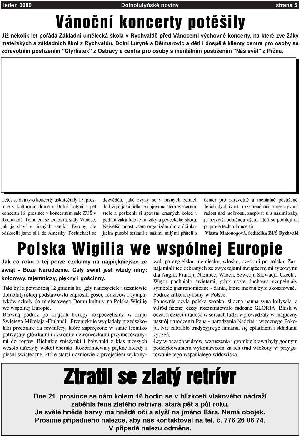 Pržna. Letos se dva tyto koncerty uskuteènily 15. prosince v kulturním domì v Dolní Lutyni a pìt koncertù 16. prosince v koncertním sále ZUŠ v Rychvaldì.