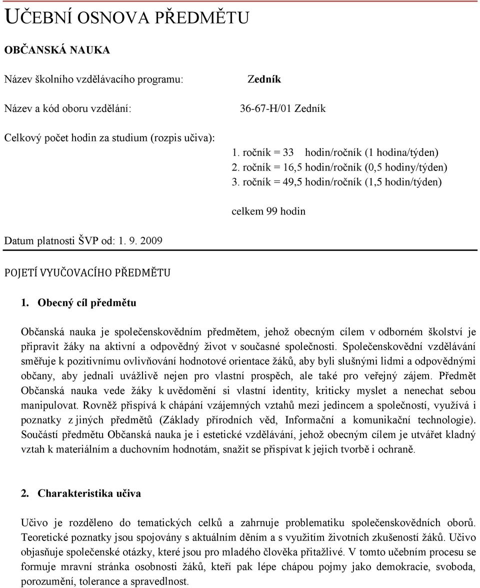 Obecný cíl předmětu Občanská nauka je společenskovědním předmětem, jehoţ obecným cílem v odborném školství je připravit ţáky na aktivní a odpovědný ţivot v současné společnosti.