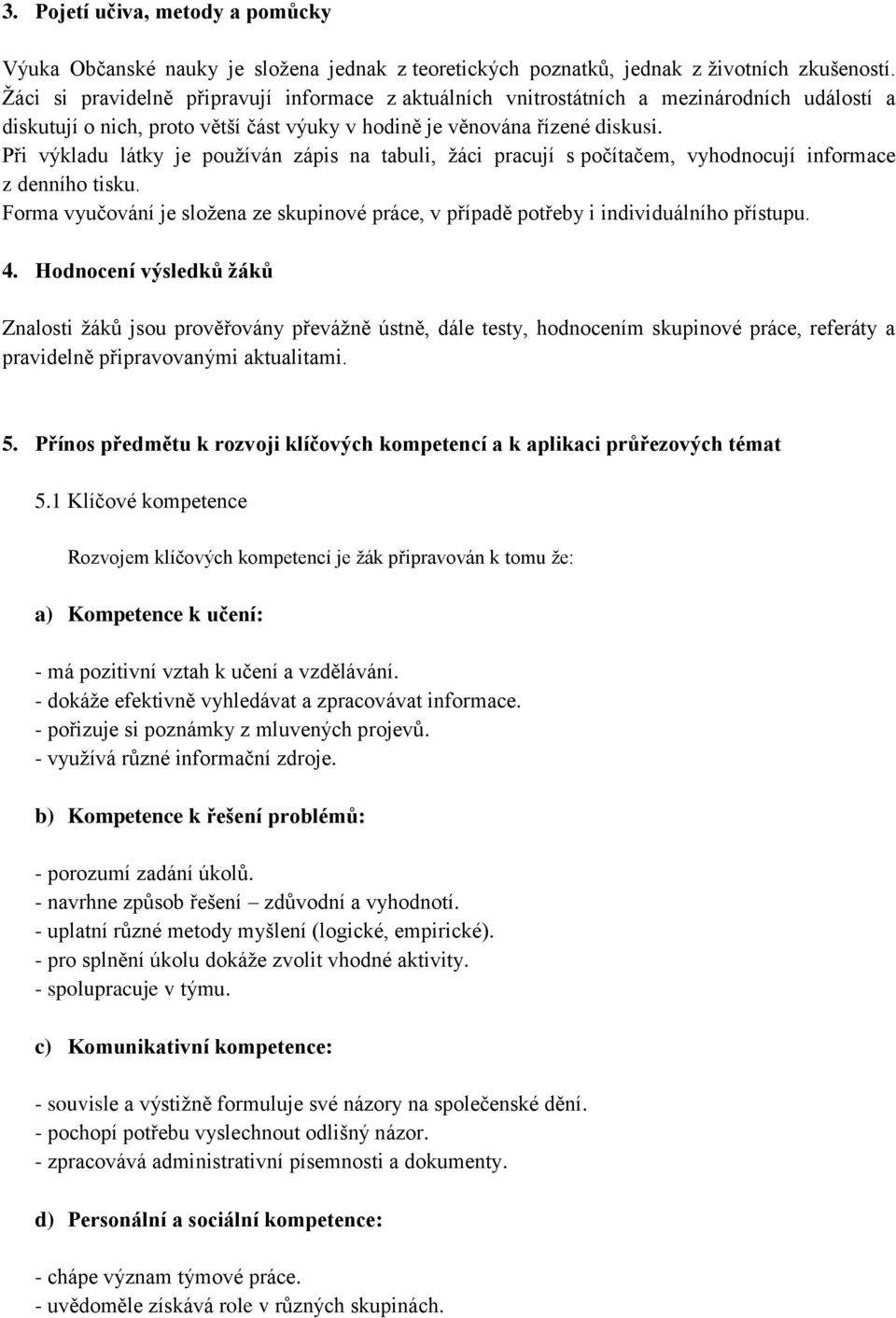 Při výkladu látky je pouţíván zápis na tabuli, ţáci pracují s počítačem, vyhodnocují informace z denního tisku.