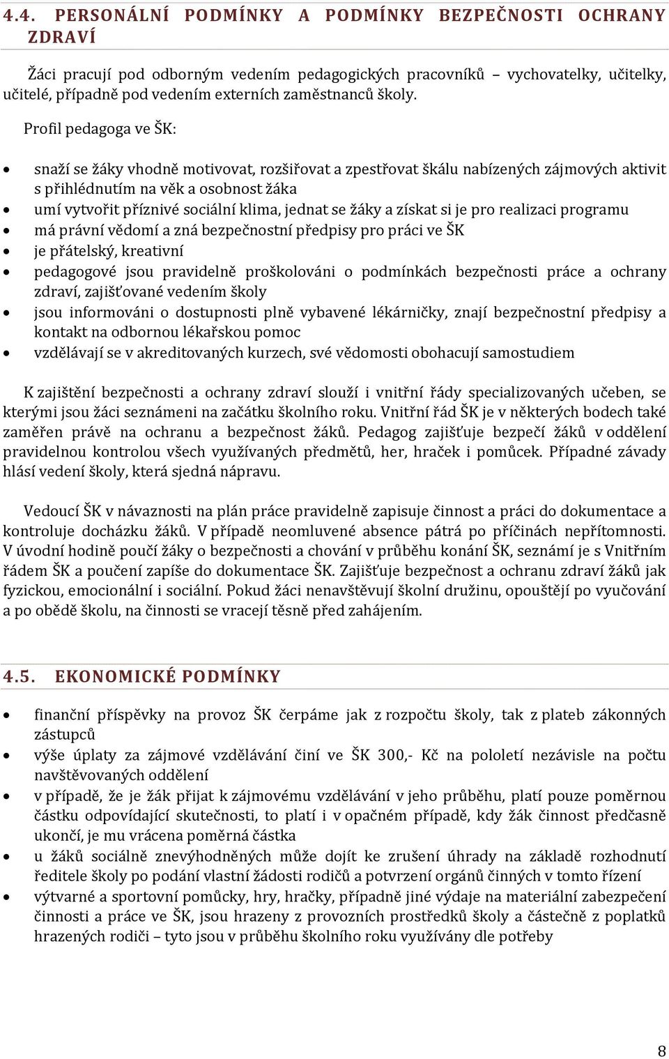 Profil pedagoga ve ŠK: snaží se žáky vhodně motivovat, rozšiřovat a zpestřovat škálu nabízených zájmových aktivit s přihlédnutím na věk a osobnost žáka umí vytvořit příznivé sociální klima, jednat se