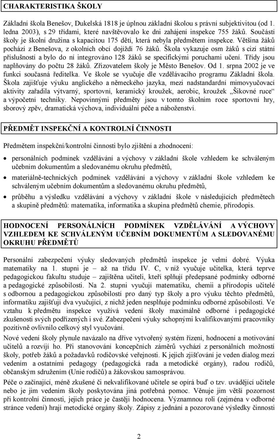 Škola vykazuje osm žáků s cizí státní příslušností a bylo do ní integrováno 128 žáků se specifickými poruchami učení. Třídy jsou naplňovány do počtu 28 žáků. Zřizovatelem školy je Město Benešov. Od 1.