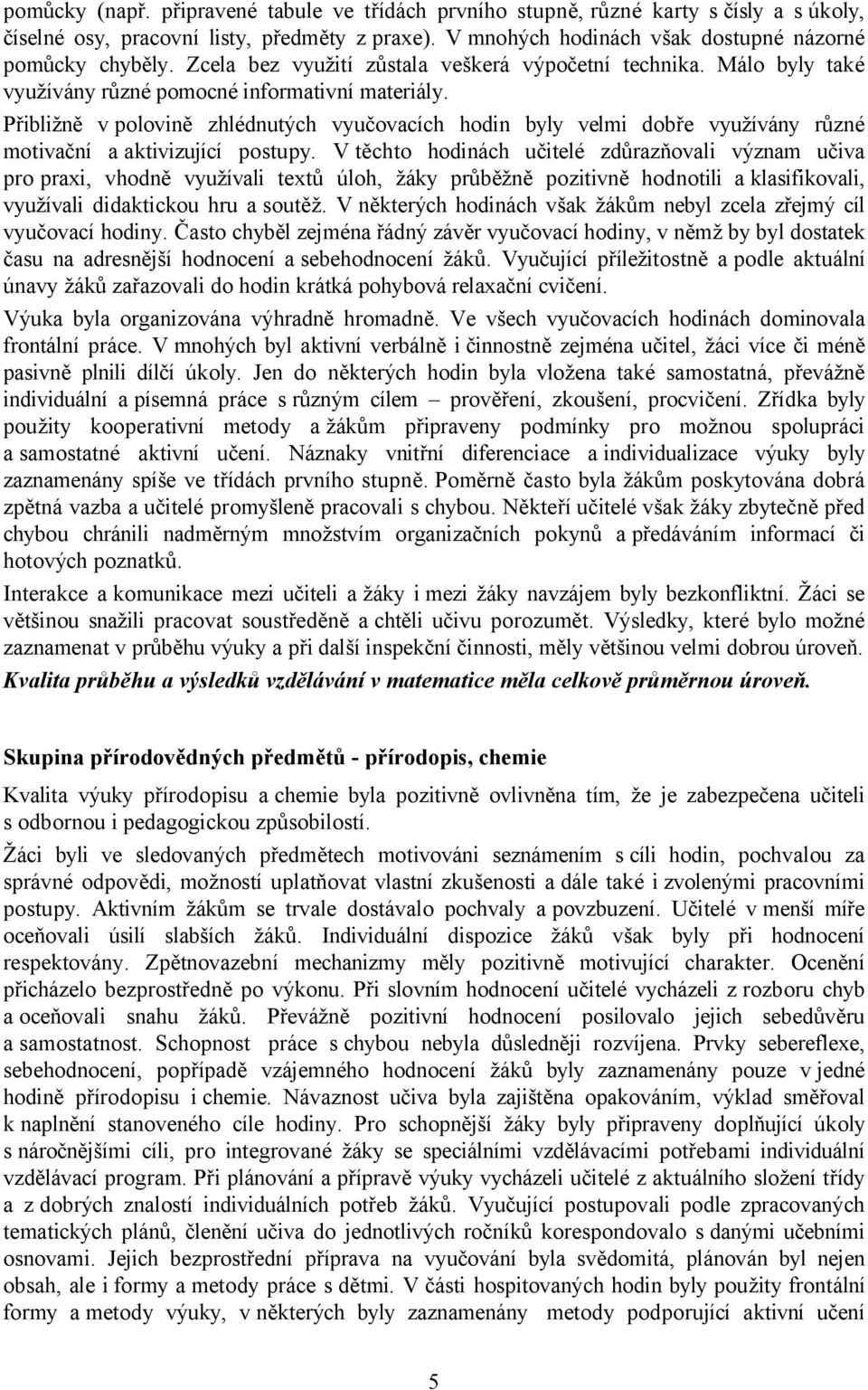 Přibližně v polovině zhlédnutých vyučovacích hodin byly velmi dobře využívány různé motivační a aktivizující postupy.