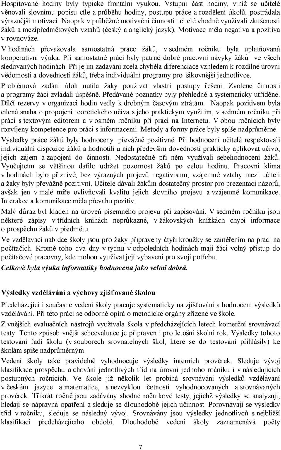 V hodinách převažovala samostatná práce žáků, v sedmém ročníku byla uplatňovaná kooperativní výuka. Při samostatné práci byly patrné dobré pracovní návyky žáků ve všech sledovaných hodinách.