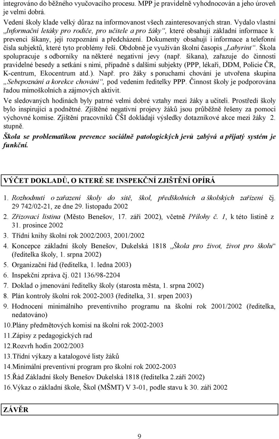 Dokumenty obsahují i informace a telefonní čísla subjektů, které tyto problémy řeší. Obdobně je využíván školní časopis Labyrint. Škola spolupracuje s odborníky na některé negativní jevy (např.