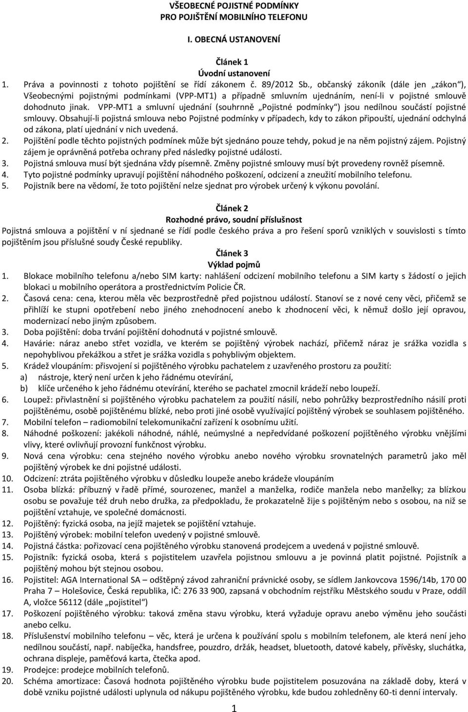VPP-MT1 a smluvní ujednání (souhrnně Pojistné podmínky ) jsou nedílnou součástí pojistné smlouvy.