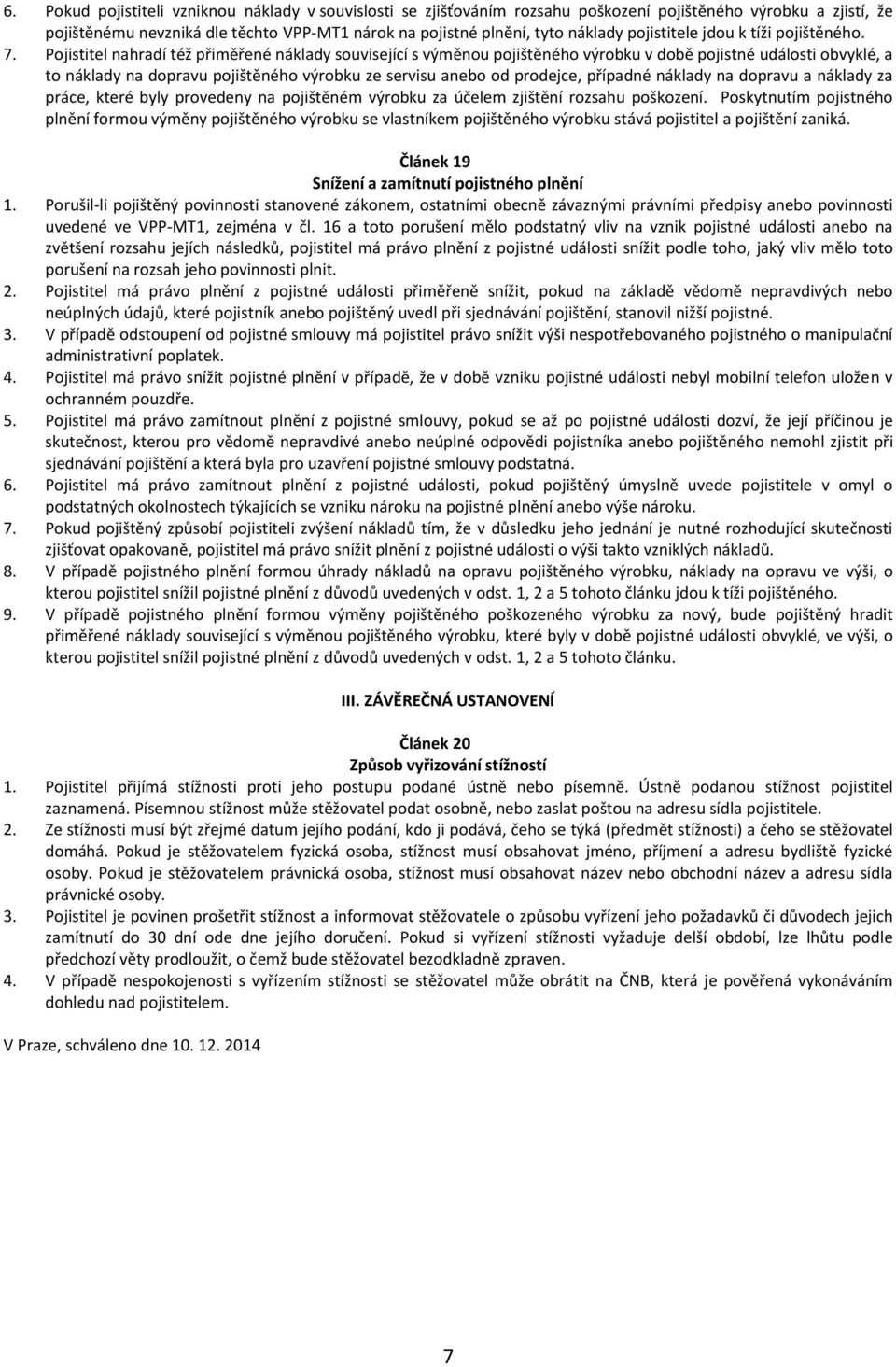 Pojistitel nahradí též přiměřené náklady související s výměnou pojištěného výrobku v době pojistné události obvyklé, a to náklady na dopravu pojištěného výrobku ze servisu anebo od prodejce, případné