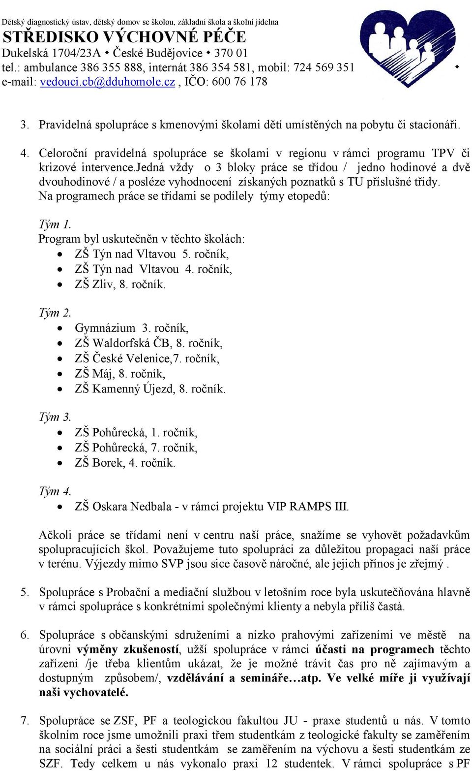 jedná vždy o 3 bloky práce se třídou / jedno hodinové a dvě dvouhodinové / a posléze vyhodnocení získaných poznatků s TU příslušné třídy.