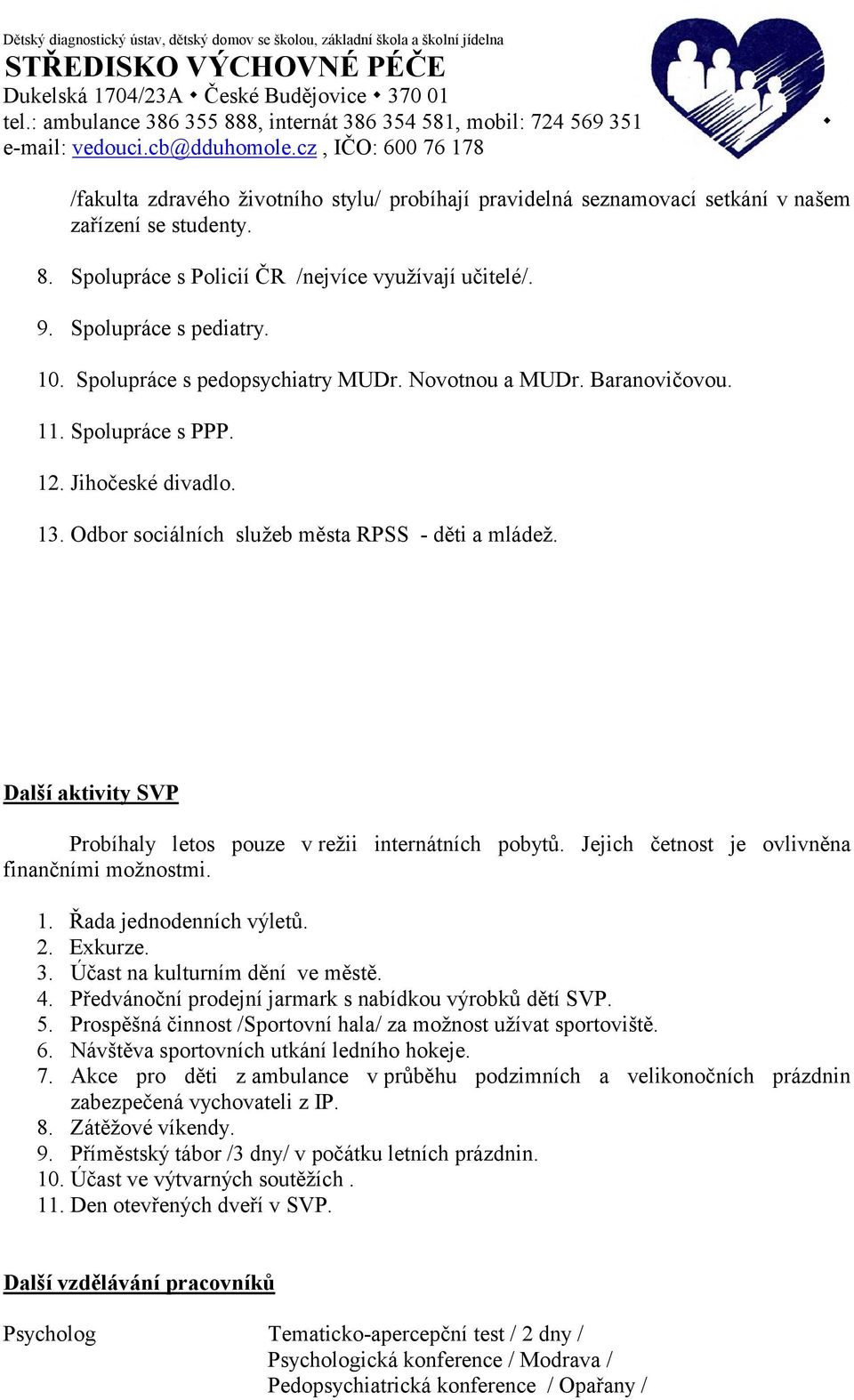 Odbor sociálních služeb města RPSS - děti a mládež. Další aktivity SVP Probíhaly letos pouze v režii internátních pobytů. Jejich četnost je ovlivněna finančními možnostmi. 1. Řada jednodenních výletů.