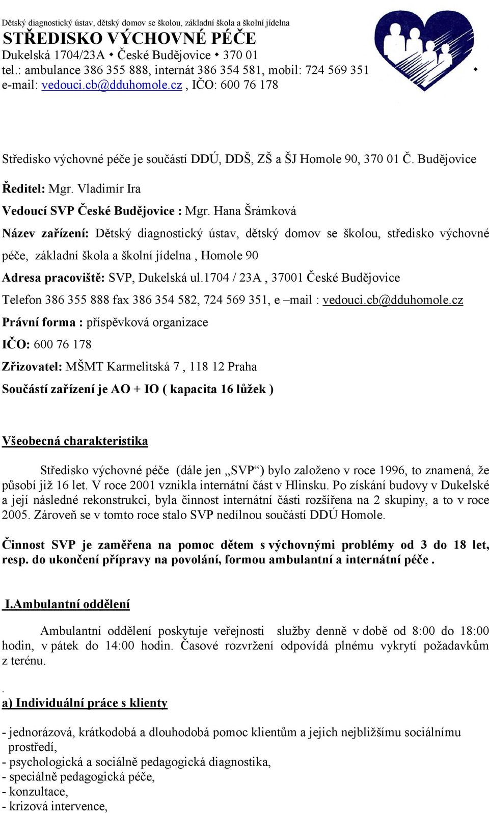 1704 / 23A, 37001 České Budějovice Telefon 386 355 888 fax 386 354 582, 724 569 351, e mail : vedouci.cb@dduhomole.