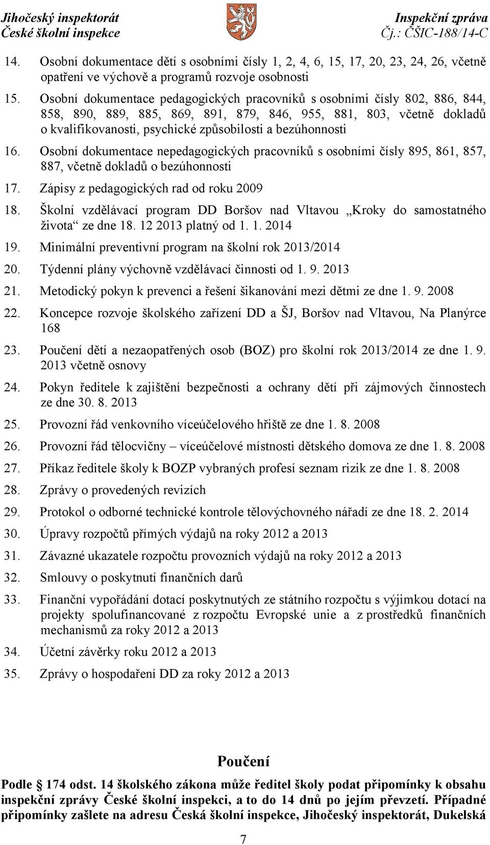 bezúhonnosti 16. Osobní dokumentace nepedagogických pracovníků s osobními čísly 895, 861, 857, 887, včetně dokladů o bezúhonnosti 17. Zápisy z pedagogických rad od roku 2009 18.