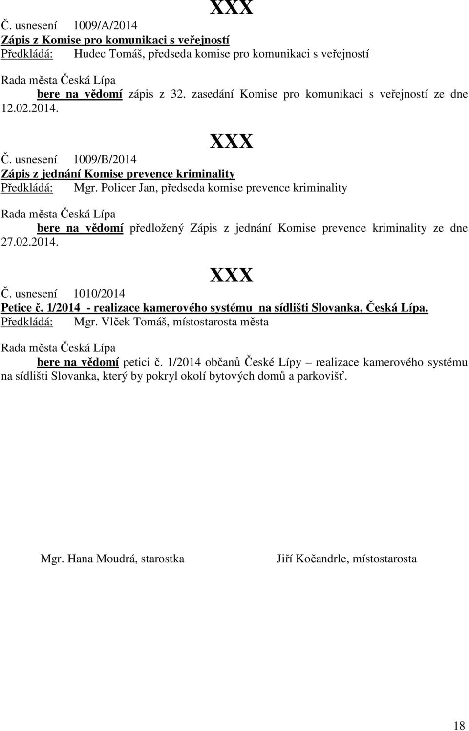 Policer Jan, předseda komise prevence kriminality bere na vědomí předložený Zápis z jednání Komise prevence kriminality ze dne 27.02.2014. Č. usnesení 1010/2014 Petice č.