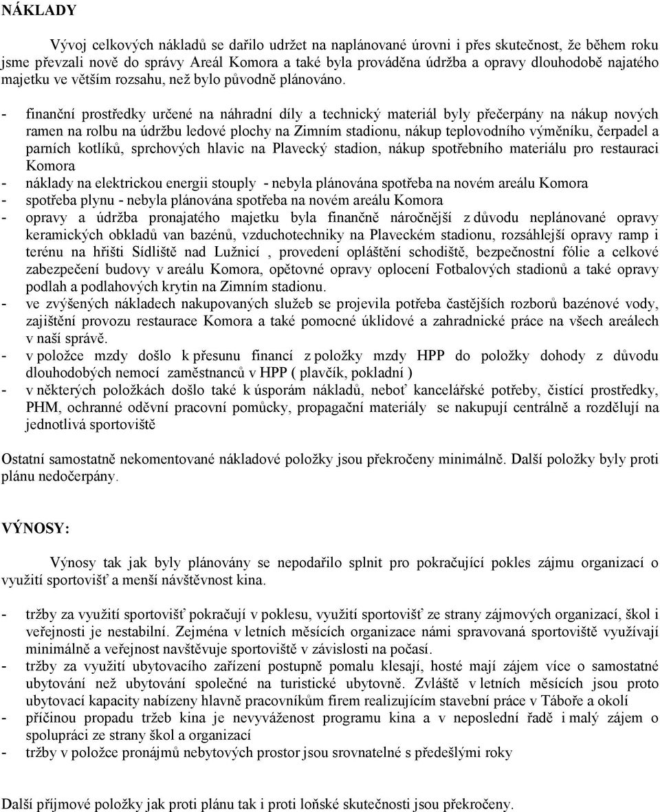 - finanční prostředky určené na náhradní díly a technický materiál byly přečerpány na nákup nových ramen na rolbu na údržbu ledové plochy na Zimním stadionu, nákup teplovodního výměníku, čerpadel a