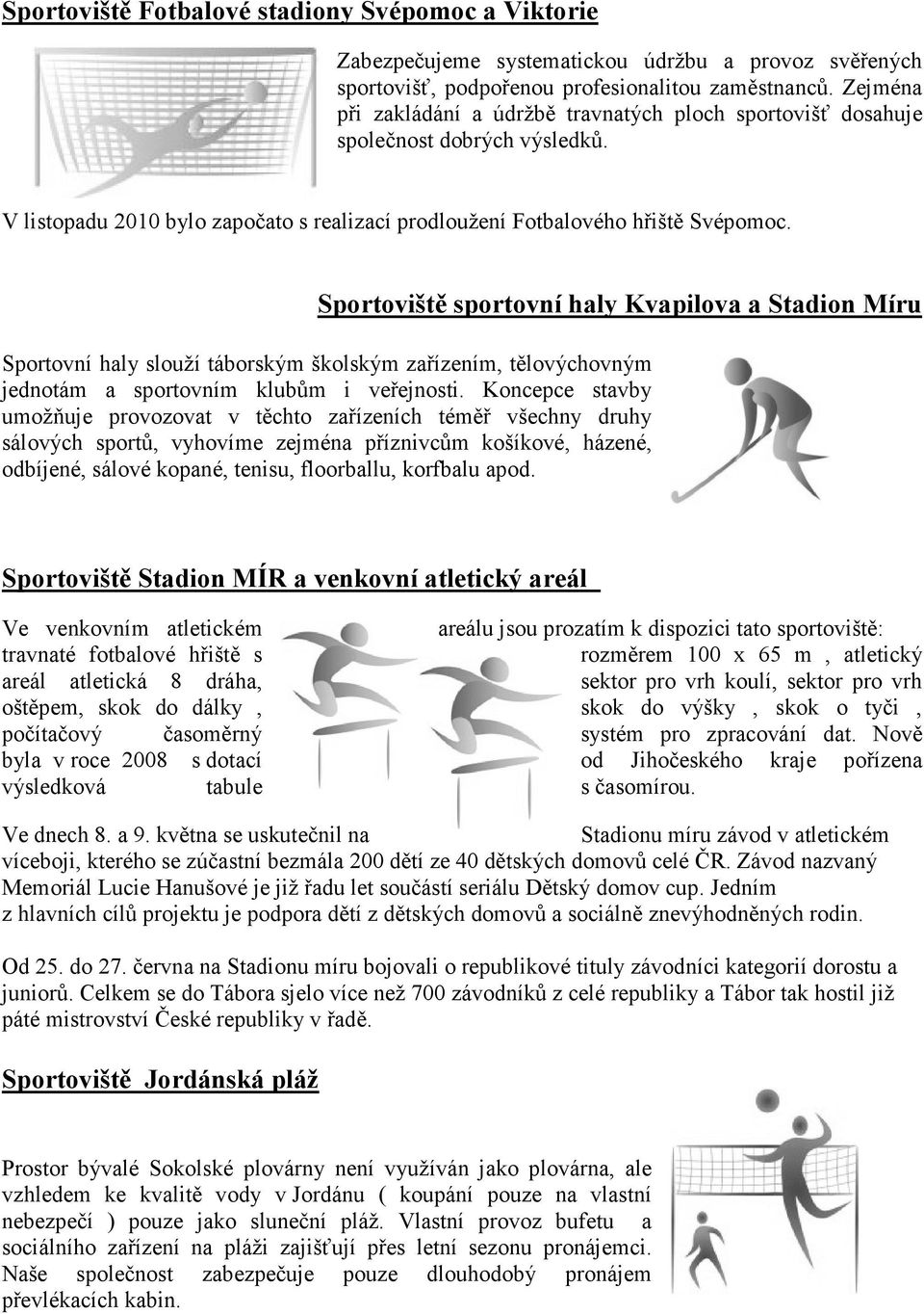 Sportoviště sportovní haly Kvapilova a Stadion Míru Sportovní haly slouží táborským školským zařízením, tělovýchovným jednotám a sportovním klubům i veřejnosti.