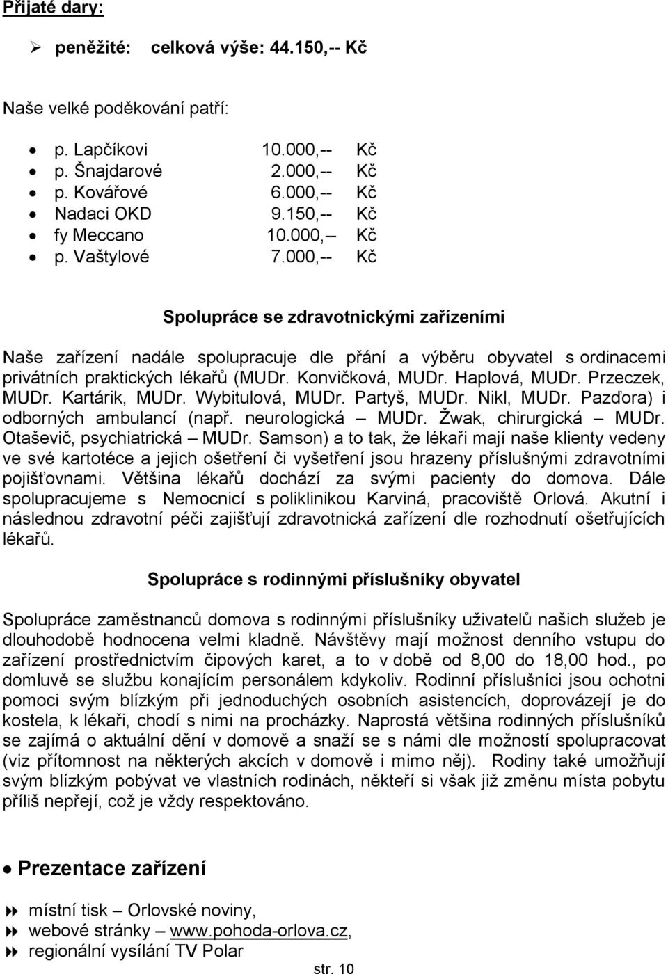 Konvičková, MUDr. Haplová, MUDr. Przeczek, MUDr. Kartárik, MUDr. Wybitulová, MUDr. Partyš, MUDr. Nikl, MUDr. Pazďora) i odborných ambulancí (např. neurologická MUDr. Ţwak, chirurgická MUDr.