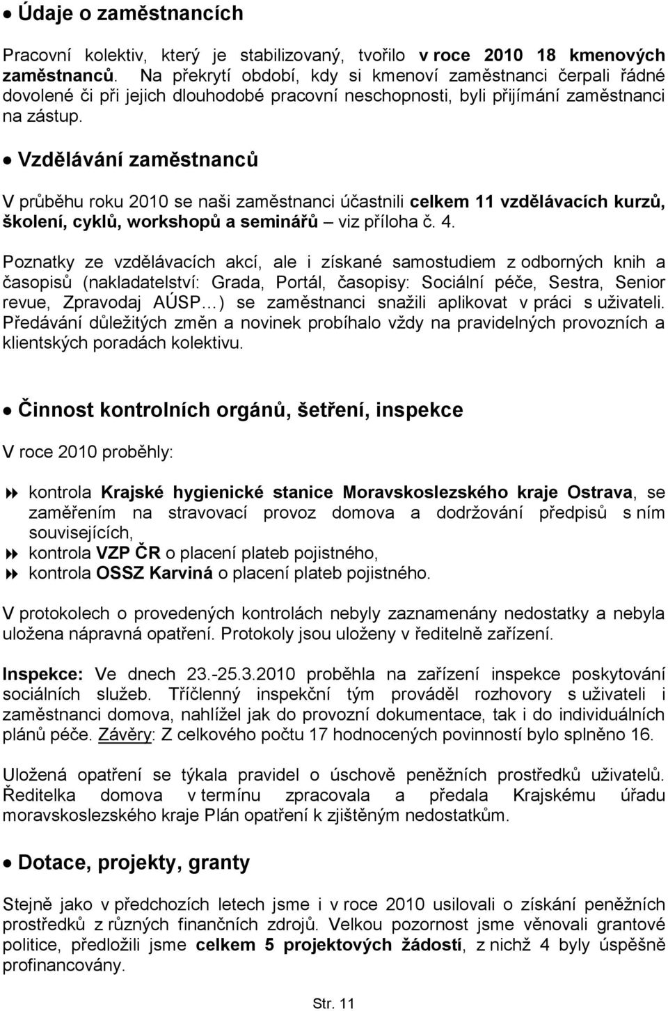 Vzdělávání zaměstnanců V průběhu roku 2010 se naši zaměstnanci účastnili celkem 11 vzdělávacích kurzů, školení, cyklů, workshopů a seminářů viz příloha č. 4.