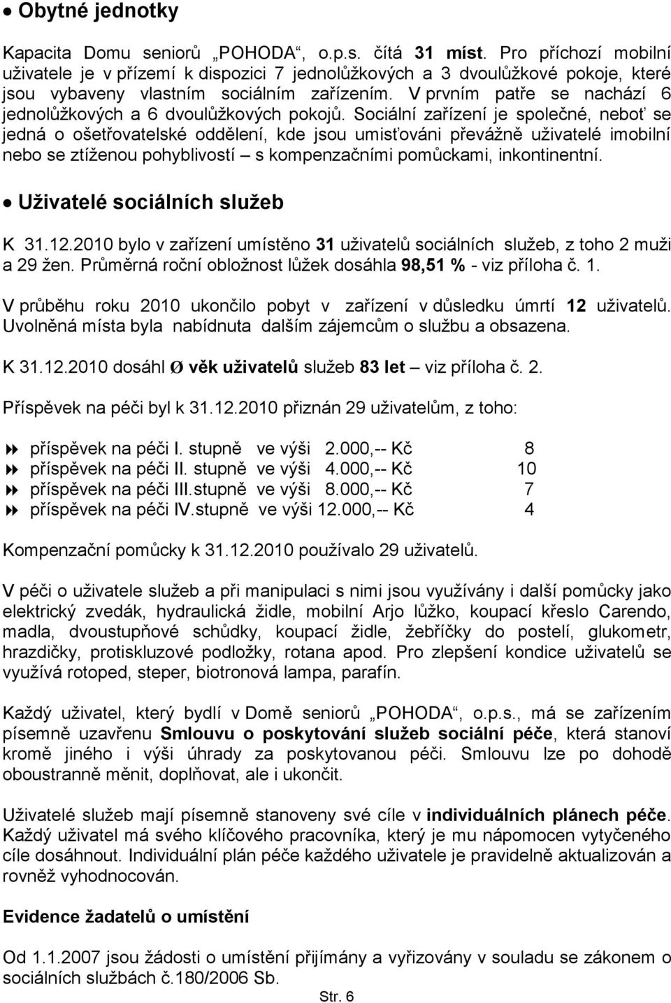 V prvním patře se nachází 6 jednolůţkových a 6 dvoulůţkových pokojů.