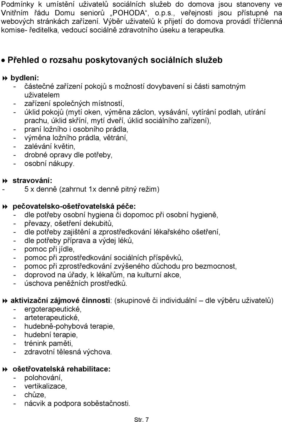 Přehled o rozsahu poskytovaných sociálních služeb bydlení: - částečné zařízení pokojů s moţností dovybavení si části samotným uţivatelem - zařízení společných místností, - úklid pokojů (mytí oken,