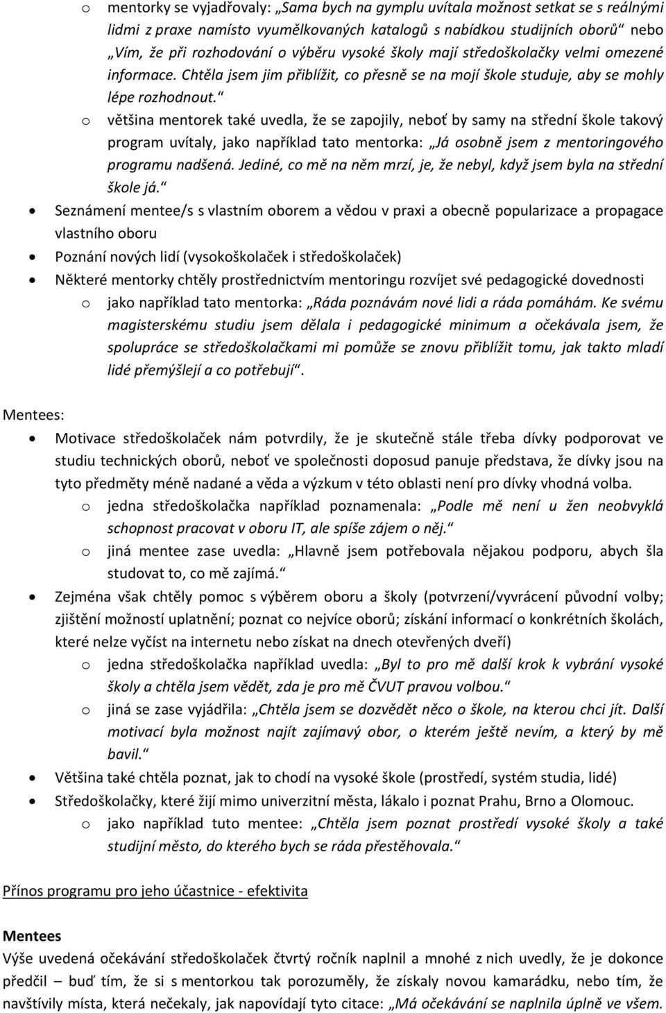 většina mentorek také uvedla, že se zapojily, neboť by samy na střední škole takový program uvítaly, jako například tato mentorka: Já osobně jsem z mentoringového programu nadšená.