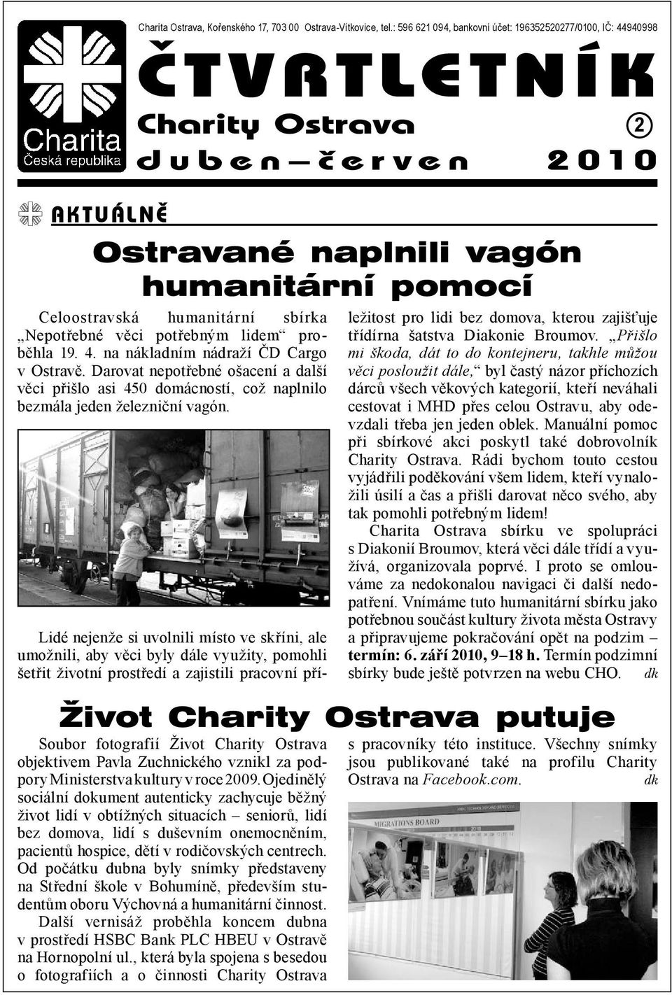 lidem proběhla 19. 4. na nákladním nádraží ČD Cargo v Ostravě. Darovat nepotřebné ošacení a další věci přišlo asi 450 domácností, což naplnilo bezmála jeden železniční vagón.