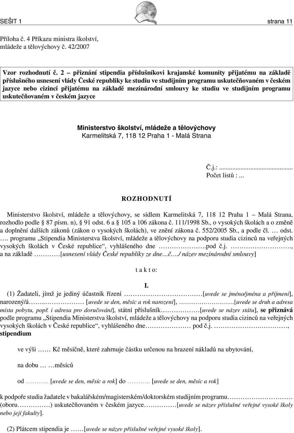 přijatému na základě mezinárodní smlouvy ke studiu ve studijním programu uskutečňovaném v českém jazyce Ministerstvo školství, mládeže a tělovýchovy Karmelitská 7, 118 12 Praha 1 - Malá Strana Č.j.:.