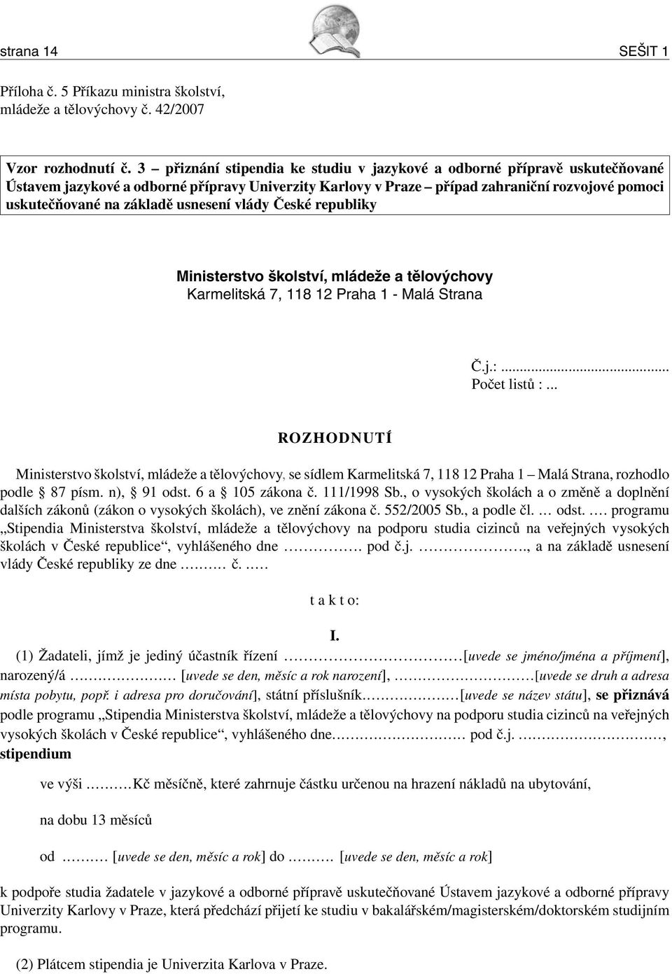 usnesení vlády České republiky Ministerstvo školství, mládeže a tělovýchovy Karmelitská 7, 118 12 Praha 1 - Malá Strana Č.j.:... Počet listů :.