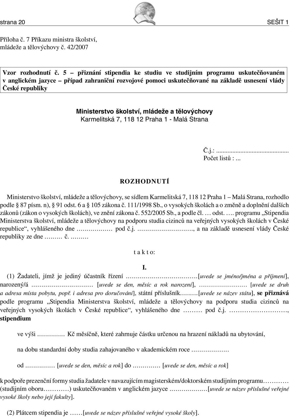 školství, mládeže a tělovýchovy Karmelitská 7, 118 12 Praha 1 - Malá Strana Č.j.:... Počet listů :.