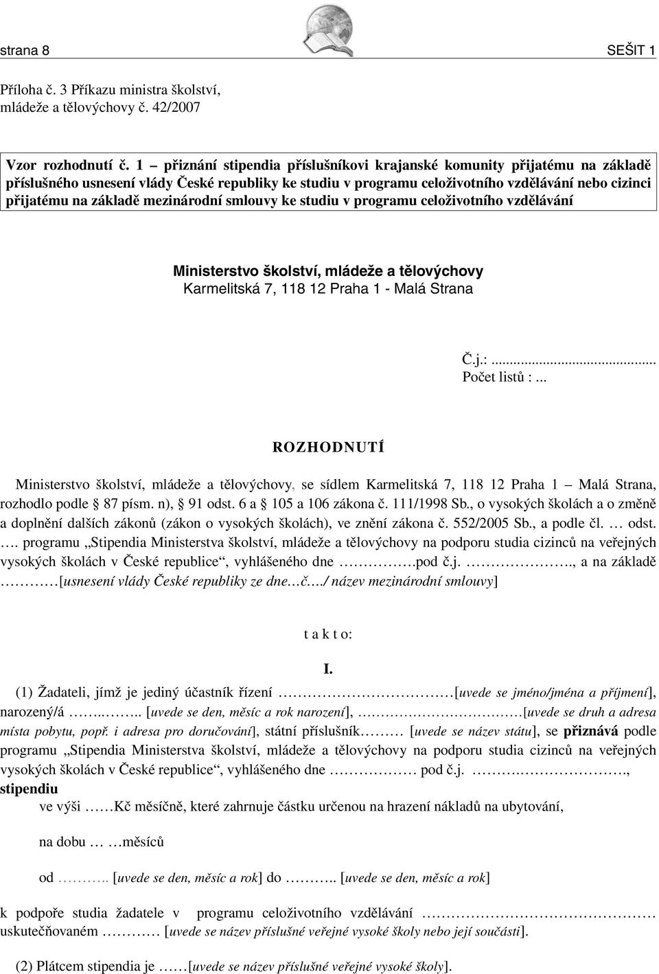 mezinárodní smlouvy ke studiu v programu celoživotního vzdělávání Ministerstvo školství, mládeže a tělovýchovy Karmelitská 7, 118 12 Praha 1 - Malá Strana Č.j.:... Počet listů :.