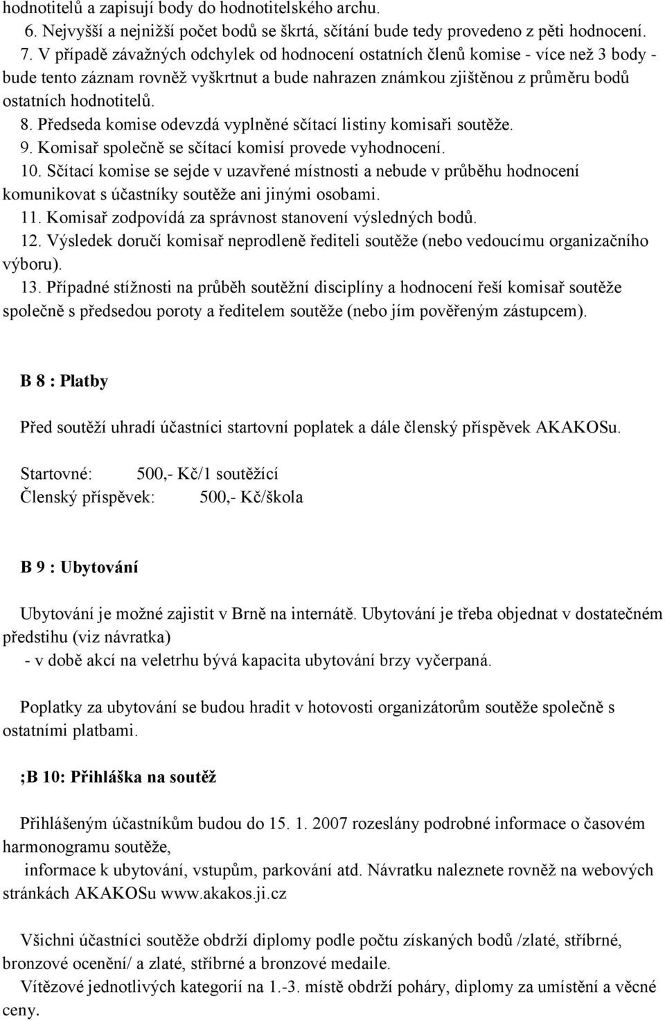 Předseda komise odevzdá vyplněné sčítací listiny komisaři soutěže. 9. Komisař společně se sčítací komisí provede vyhodnocení. 10.