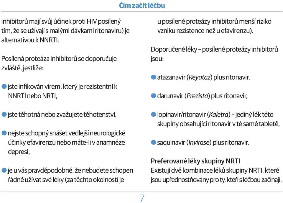 vedlejší neurologické účinky efavirenzu nebo máte-li v anamnéze depresi, OOje u vás pravděpodobné, že nebudete schopen řádně užívat své léky (za těchto okolností je u posílené proteázy inhibitorů