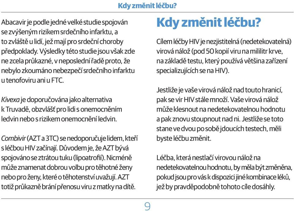 Kivexa je doporučována jako alternativa k Truvadě, obzvlášť pro lidi s onemocněním ledvin nebo s rizikem onemocnění ledvin. Combivir (AZT a 3TC) se nedoporučuje lidem, kteří s léčbou HIV začínají.