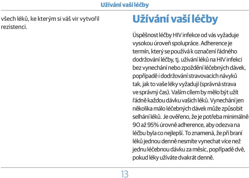 užívání léků na HIV infekci bez vynechání nebo zpoždění léčebných dávek, popřípadě i dodržování stravovacích návyků tak, jak to vaše léky vyžadují (správná strava ve správný čas).