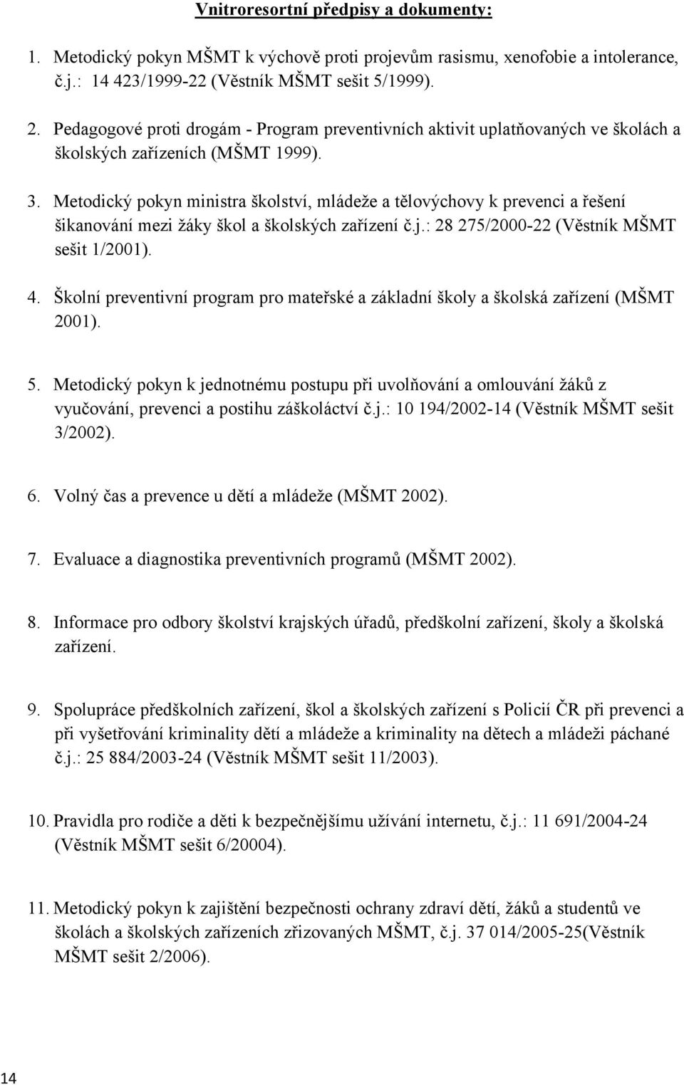 Metodický pokyn ministra školství, mládeže a tělovýchovy k prevenci a řešení šikanování mezi žáky škol a školských zařízení č.j.: 28 275/2000-22 (Věstník MŠMT sešit 1/2001). 4.