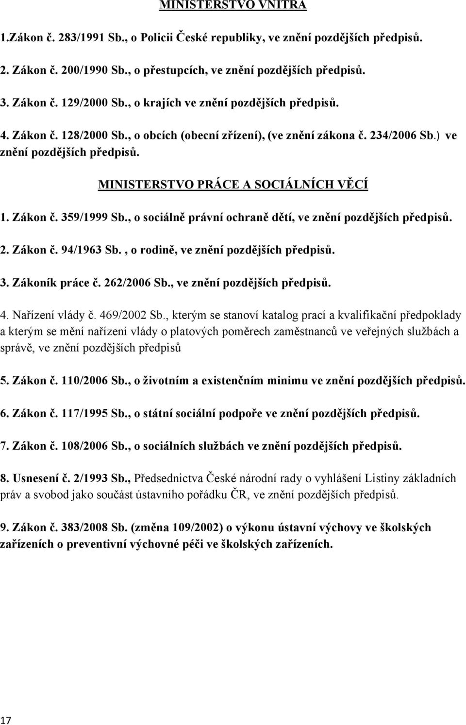 Zákon č. 359/1999 Sb., o sociálně právní ochraně dětí, ve znění pozdějších předpisů. 2. Zákon č. 94/1963 Sb., o rodině, ve znění pozdějších předpisů. 3. Zákoník práce č. 262/2006 Sb.