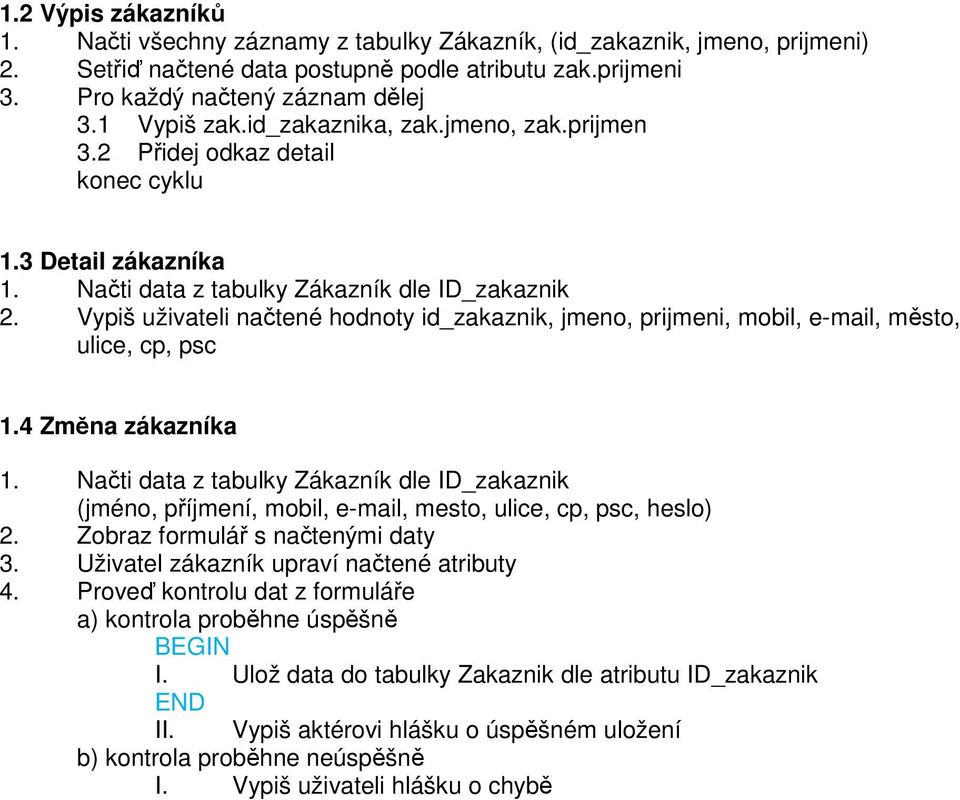 Vypiš uživateli načtené hodnoty id_zakaznik, jmeno, prijmeni, mobil, e-mail, město, ulice, cp, psc 1.4 Změna zákazníka 1.