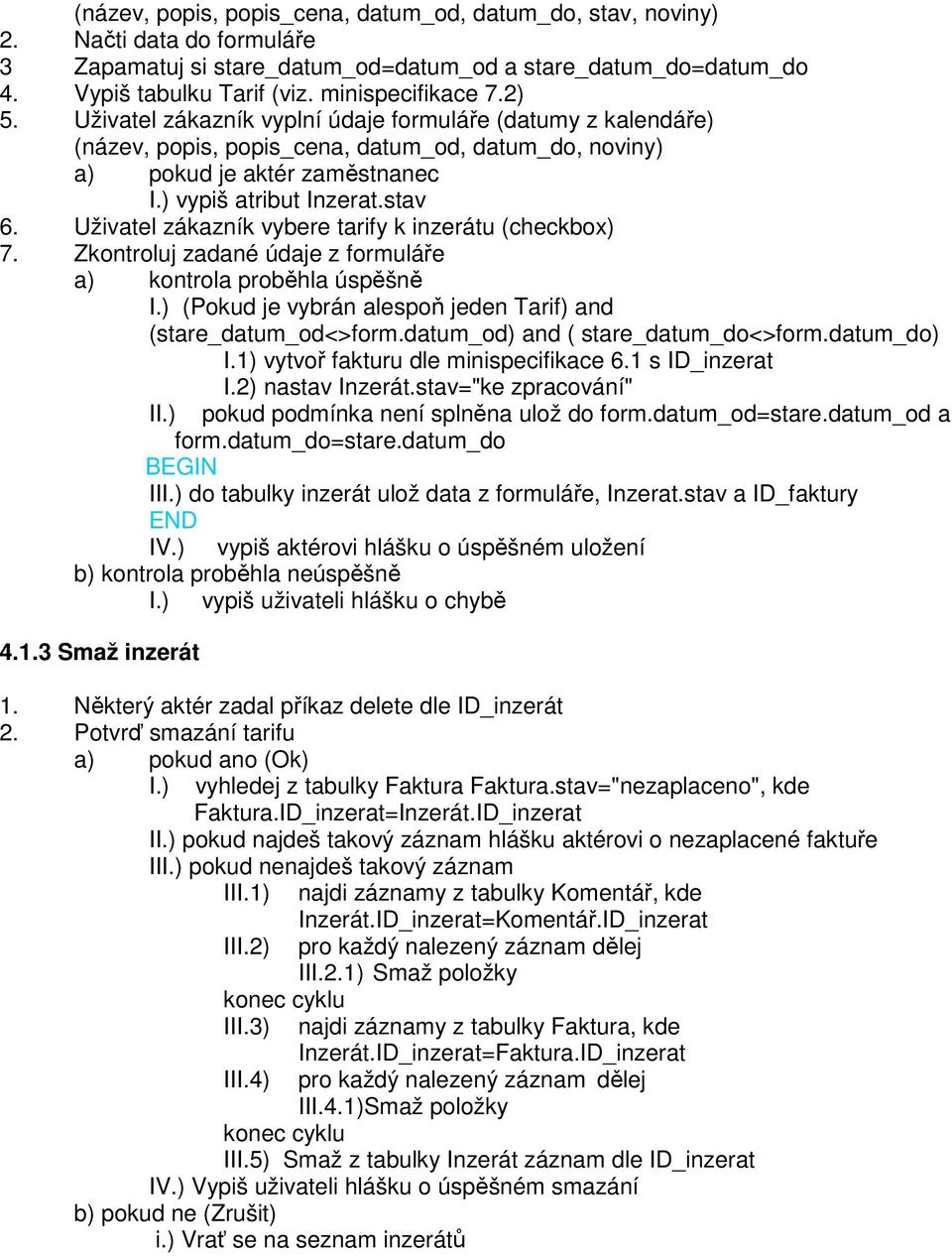 Uživatel zákazník vybere tarify k inzerátu (checkbox) 7. Zkontroluj zadané údaje z formuláře a) kontrola proběhla úspěšně I.) (Pokud je vybrán alespoň jeden Tarif) and (stare_datum_od<>form.