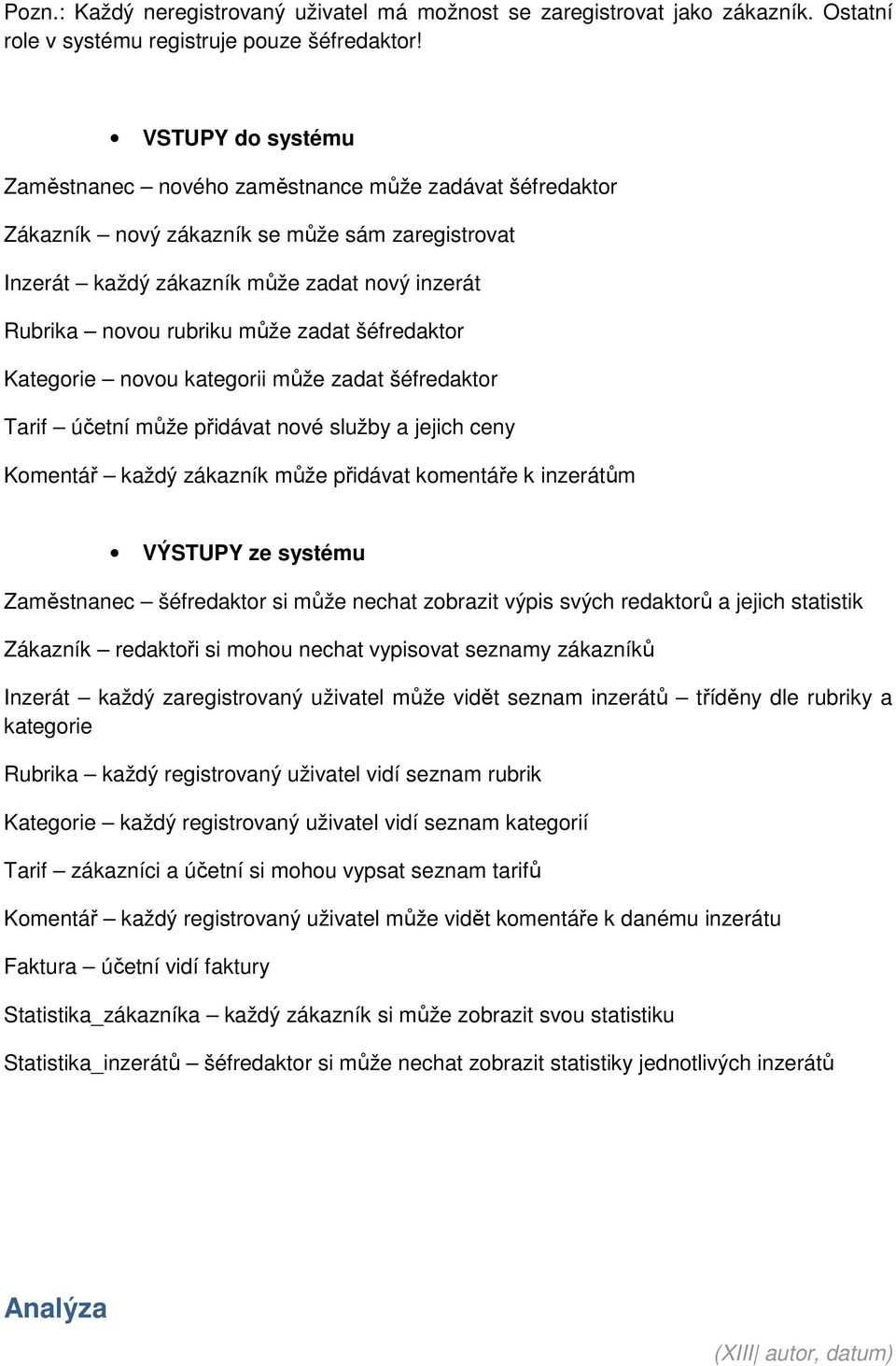 zadat šéfredaktor Kategorie novou kategorii může zadat šéfredaktor Tarif účetní může přidávat nové služby a jejich ceny Komentář každý zákazník může přidávat komentáře k inzerátům VÝSTUPY ze systému