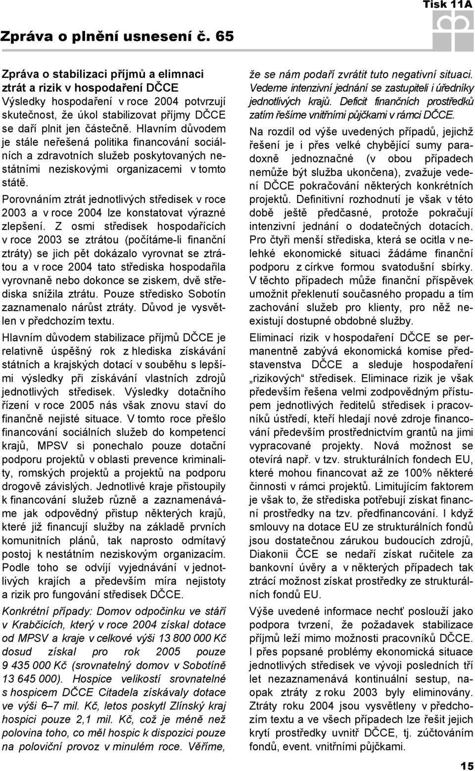 Hlavním důvodem je stále neřešená politika financování sociálních a zdravotních služeb poskytovaných nestátními neziskovými organizacemi v tomto státě.