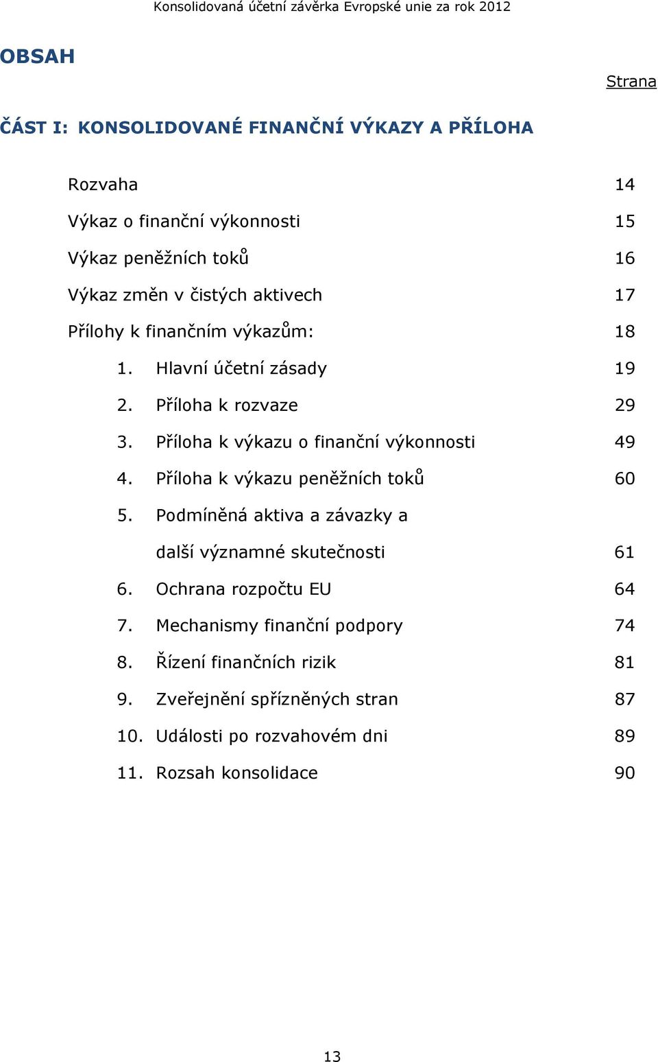 Příloha k výkazu o finanční výkonnosti 49 4. Příloha k výkazu peněžních toků 60 5. Podmíněná aktiva a závazky a další významné skutečnosti 61 6.