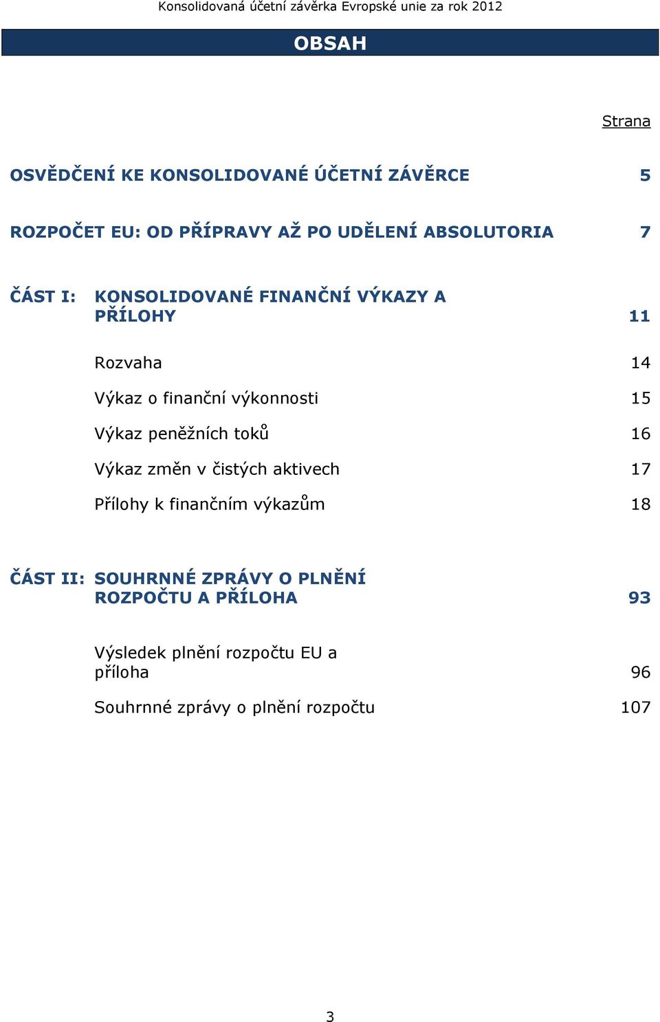 Výkaz peněžních toků 16 Výkaz změn v čistých aktivech 17 Přílohy k finančním výkazům 18 ČÁST II: SOUHRNNÉ