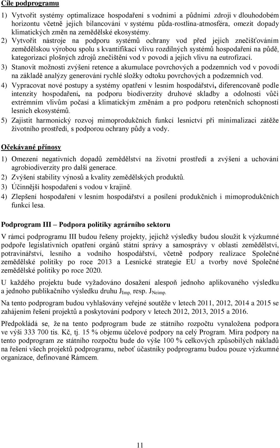 2) Vytvořit nástroje na podporu systémů ochrany vod před jejich znečišťováním zemědělskou výrobou spolu s kvantifikací vlivu rozdílných systémů hospodaření na půdě, kategorizací plošných zdrojů