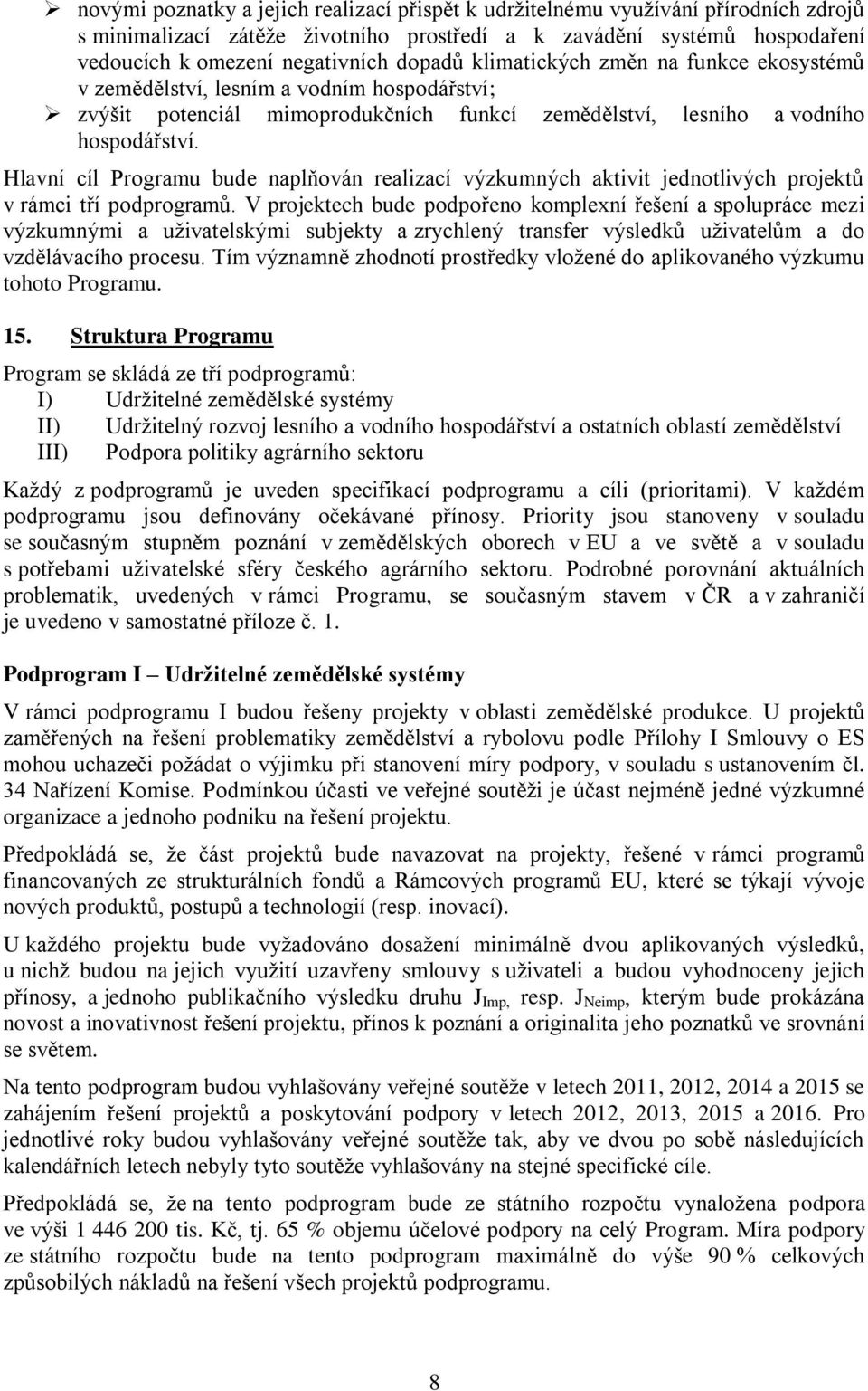 Hlavní cíl Programu bude naplňován realizací výzkumných aktivit jednotlivých projektů v rámci tří podprogramů.