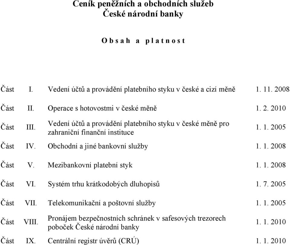 Obchodní a jiné bankovní služby 1. 1. 2008 Část V. Mezibankovní platební styk 1. 1. 2008 Část VI. Systém trhu krátkodobých dluhopisů 1. 7. 2005 Část VII.